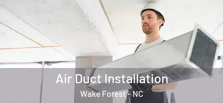  Air Duct Installation Wake Forest - NC