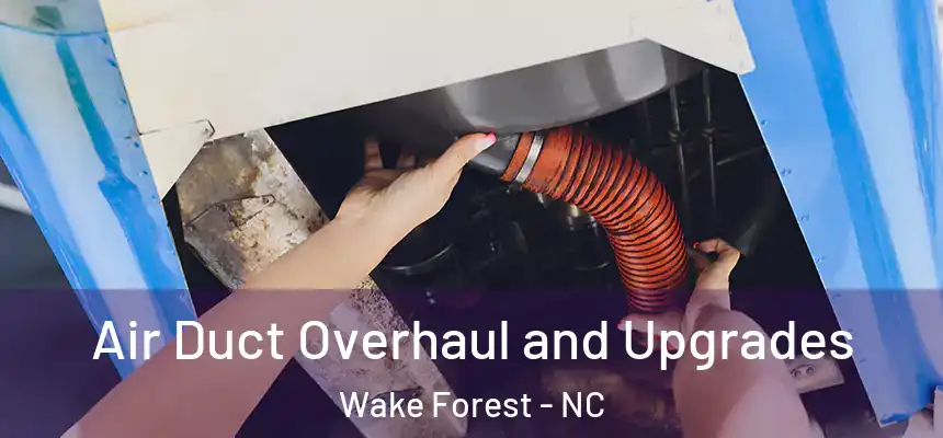 Air Duct Overhaul and Upgrades Wake Forest - NC