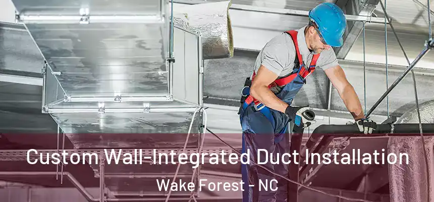 Custom Wall-Integrated Duct Installation Wake Forest - NC