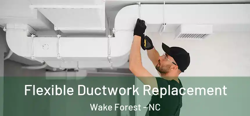 Flexible Ductwork Replacement Wake Forest - NC