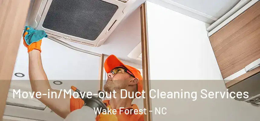 Move-in/Move-out Duct Cleaning Services Wake Forest - NC